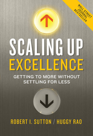 Scaling Up Excellence by Robert I. Sutton and Huggy Rao
