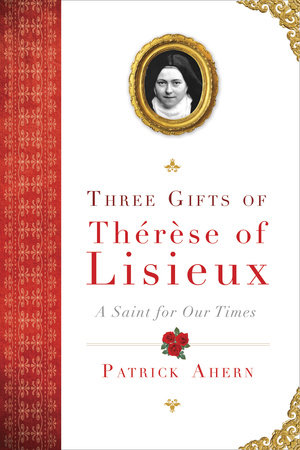 Three Gifts of Therese of Lisieux by Patrick Ahern