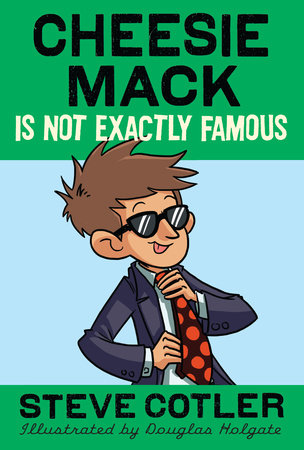 Cheesie Mack Is Not Exactly Famous by Steve Cotler