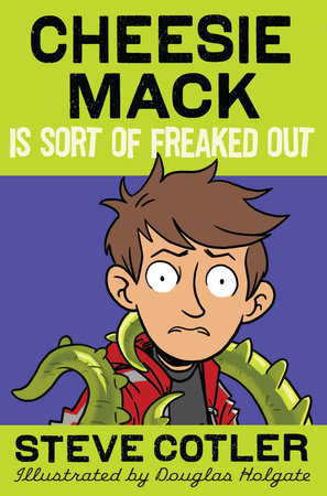 Cheesie Mack Is Sort of Freaked Out by Steve Cotler; illustrated by Douglas Holgate