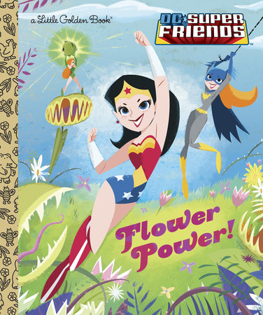 Flower Power! (DC Super Friends) by Courtney Carbone