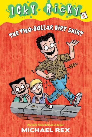Icky Ricky #5: The Two-Dollar Dirt Shirt by Michael Rex; illustrated by Michael Rex