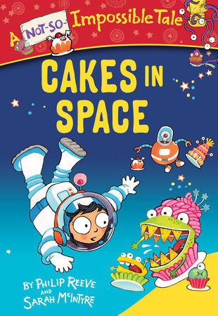 Cakes in Space by Philip Reeve; illustrated by Sarah McIntyre