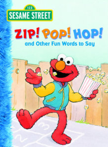 Zip! Pop! Hop! and Other Fun Words to Say (Sesame Street)