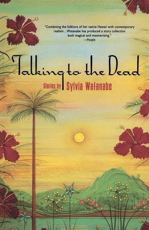Talking to the Dead by Sylvia Watanabe