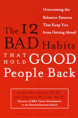 The 12 Bad Habits That Hold Good People Back by James Waldroop, Ph.D. and Timothy Butler, Ph.D.