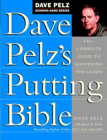 Dave Pelz's Putting Bible by Dave Pelz