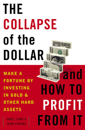 The Collapse of the Dollar and How to Profit from It by James Turk and John Rubino
