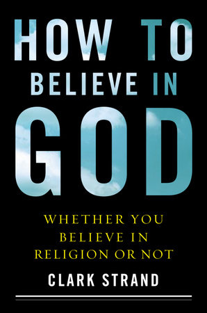 How to Believe in God by Clark Strand