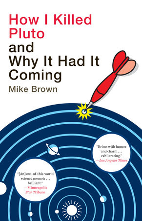 How I Killed Pluto and Why It Had It Coming by Mike Brown