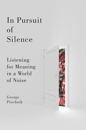 In Pursuit of Silence by George Prochnik