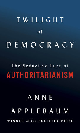Twilight of Democracy by Anne Applebaum