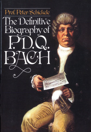 Definitive Biography of P.D.Q. Bach by Peter Schickele