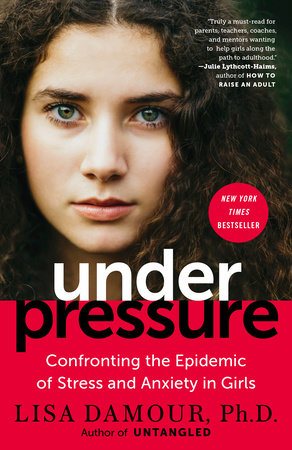 Under Pressure by Lisa Damour, Ph.D.