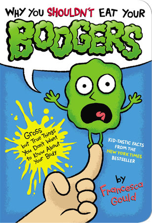 Why You Shouldn't Eat Your Boogers by Francesca Gould
