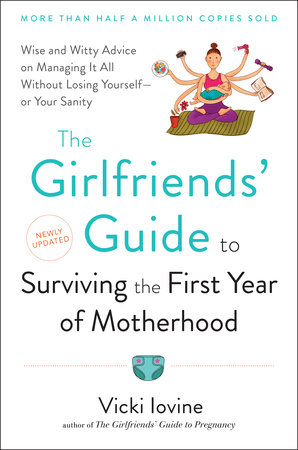 The Girlfriends' Guide to Surviving the First Year of Motherhood by Vicki Iovine