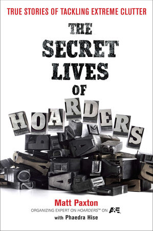 The Secret Lives of Hoarders by Matt Paxton and Phaedra Hise