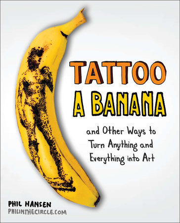 Tattoo a Banana by Phil Hansen