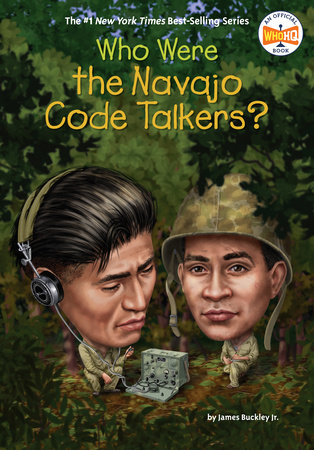 Who Were the Navajo Code Talkers? by James Buckley, Jr., Who HQ:  9780399542657 | PenguinRandomHouse.com: Books