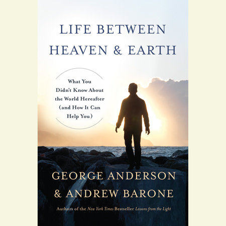 Life Between Heaven and Earth by George Anderson and Andrew Barone