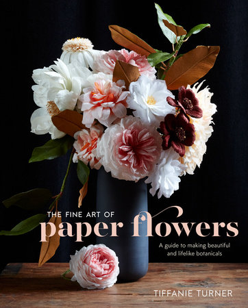 The Fine Art of Paper Flowers by Tiffanie Turner