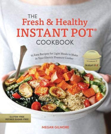 The Fresh and Healthy Instant Pot Cookbook by Megan Gilmore