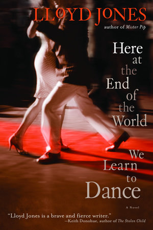 Here at the End of the World We Learn to Dance by Lloyd Jones