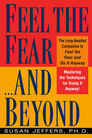 Feel the Fear...and Beyond by Susan Jeffers, PhD