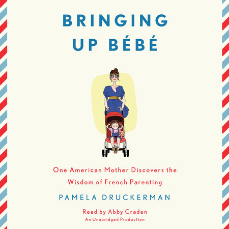 Bringing Up Bébé by Pamela Druckerman