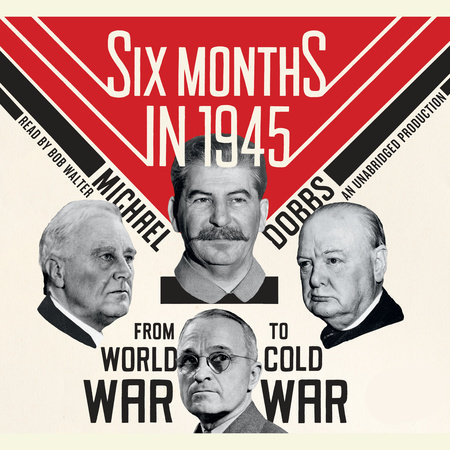 Six Months in 1945 by Michael Dobbs