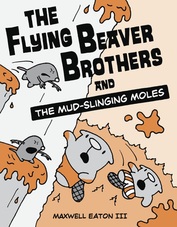 The Flying Beaver Brothers and the Mud-Slinging Moles by Maxwell Eaton, III
