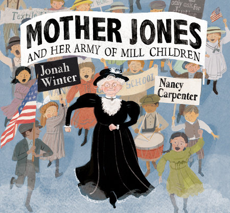 Mother Jones and Her Army of Mill Children by Jonah Winter