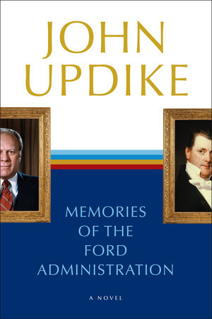 Memories of the Ford Administration by John Updike