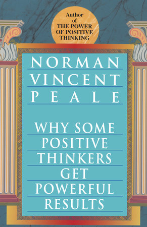 Why Some Positive Thinkers Get Powerful Results by Norman Vincent Peale