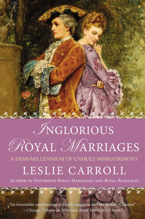 Inglorious Royal Marriages by Leslie Carroll