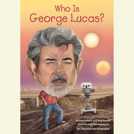 Who Is George Lucas? by Pamela D. Pollack and Meg Belviso