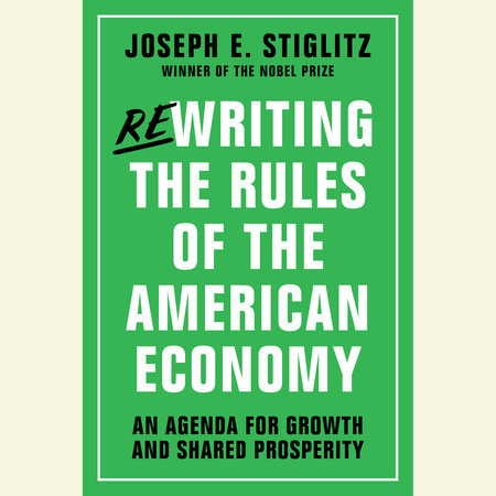 Rewriting the Rules of the American Economy by Joseph E Stiglitz