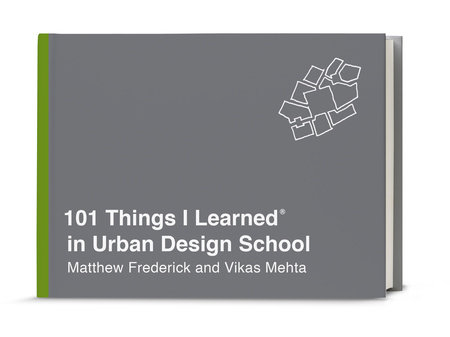101 Things I Learned® in Urban Design School by Matthew Frederick and Vikas Mehta