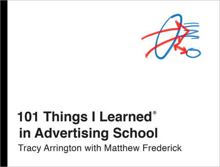 101 Things I Learned® in Advertising School by Tracy Arrington and Matthew Frederick