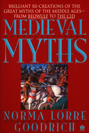 The Medieval Myths by Norma Lorre Goodrich