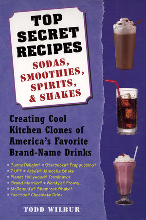 Top Secret Recipes--Sodas, Smoothies, Spirits, & Shakes by Todd Wilbur