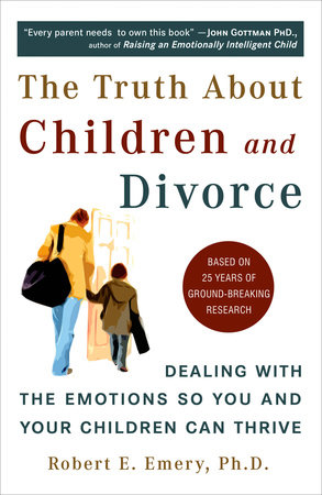 The Truth About Children and Divorce by Robert E. Emery Ph.D.