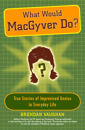What Would MacGyver Do? by Brendan Vaughan
