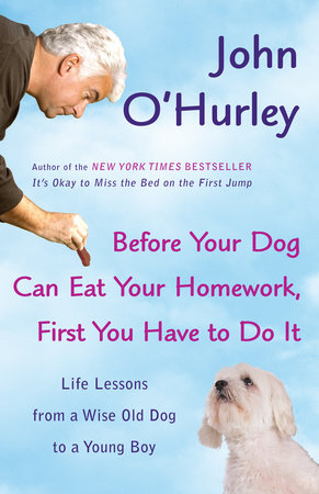 Before Your Dog Can Eat Your Homework, First You Have to Do It by John O'Hurley