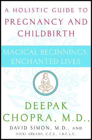 Magical Beginnings, Enchanted Lives by Deepak Chopra, M.D., David Simon, M.D. and Vicki Abrams