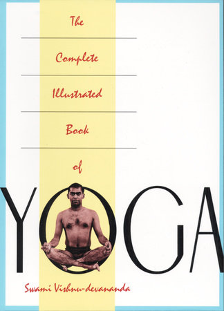 The Complete Illustrated Book of Yoga by Swami Vishnu Devananda