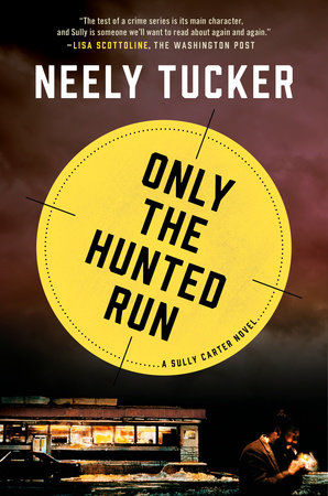 Only the Hunted Run by Neely Tucker