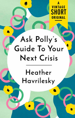 Ask Polly's Guide to Your Next Crisis by Heather Havrilesky