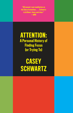 Attention: A Personal History of Finding Focus (or Trying To) by Casey Schwartz