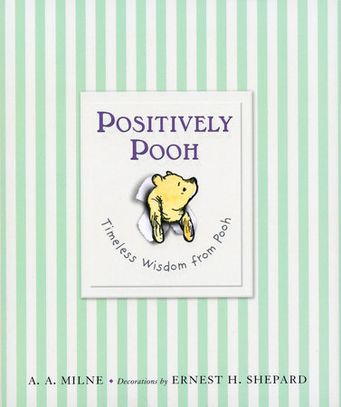 Positively Pooh: Timeless Wisdom from Pooh by A. A. Milne